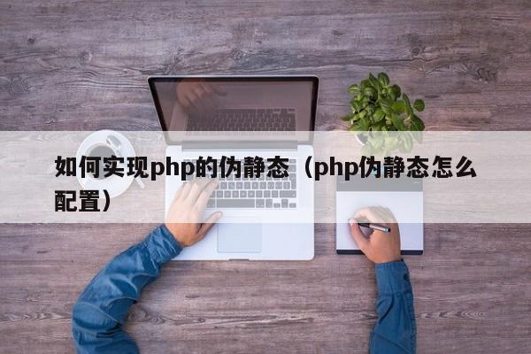如何实现php的伪静态（php伪静态怎么配置）