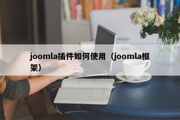 joomla插件如何使用（joomla框架）